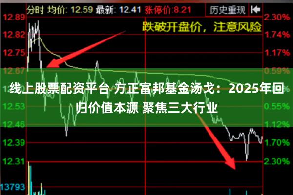 线上股票配资平台 方正富邦基金汤戈：2025年回归价值本源 